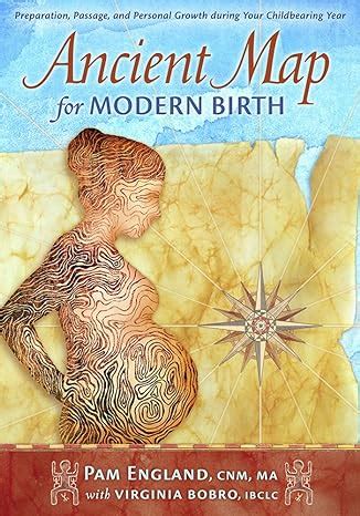 🤑 Free Read Ancient Map for Modern Birth: Preparation, Passage, and Personal Growth for the Childbearing Year
