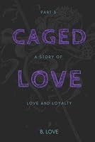 🤑 Download Ebook Caged Love 3: A Story of Love and Loyalty (Volume 3)