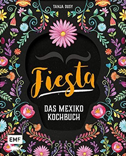 😲 Download Ebook Fiesta - Das Mexiko-Kochbuch: Enchiladas, Tacos & Guacamole: Ãœber 80 authentische Rezepte fÃ¼r zu Hause
