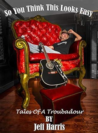 😲 Free Read So You Think This Looks Easy: Tales of a Troubadour
