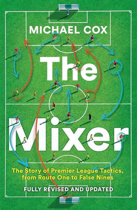 😈 Read Pdf The Mixer: The Story of Premier League Tactics, from Route One to False Nines